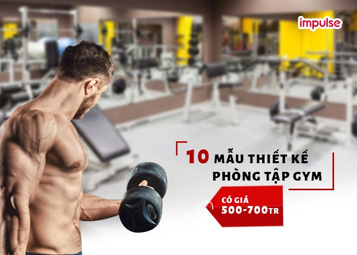 10 mẫu thiết kế phòng tập gym có giá 500 - 700