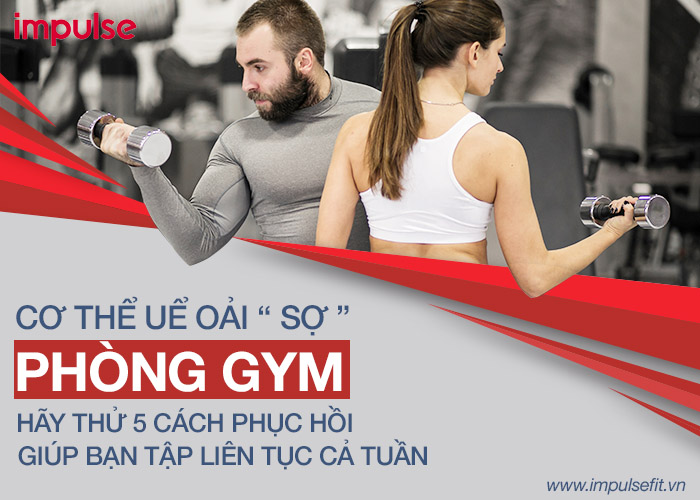 Cơ thể uể oải "sợ" phòng gym, hãy thử 5 cách phục hồi giúp bạn tập liên tục cả tuần