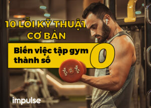 lỗi kỹ thuật cơ bản khiến việc tập gym của bạn thành con số 0