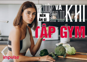 nên ăn gì trước và sau khi tập gym