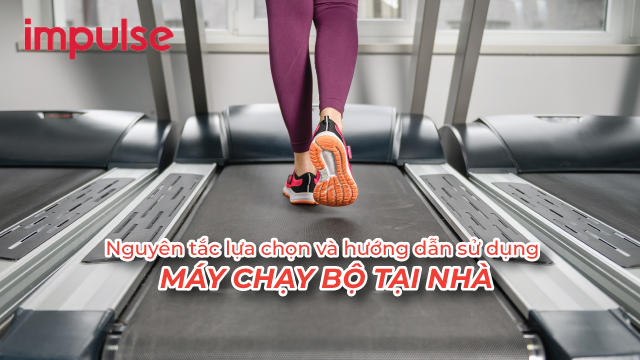 Nguyên tắc lựa chọn và hướng dẫn sử dụng máy chạy bộ tại nhà